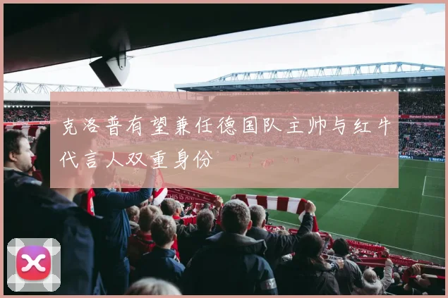 克洛普有望兼任德国队主帅与红牛代言人双重身份