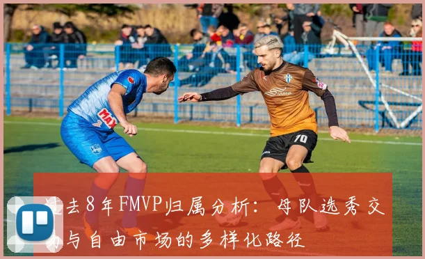 过去8年FMVP归属分析：母队选秀交易与自由市场的多样化路径