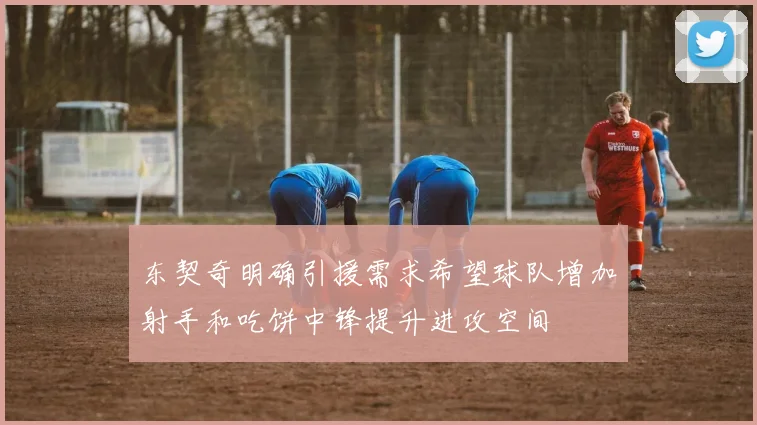 东契奇明确引援需求希望球队增加射手和吃饼中锋提升进攻空间